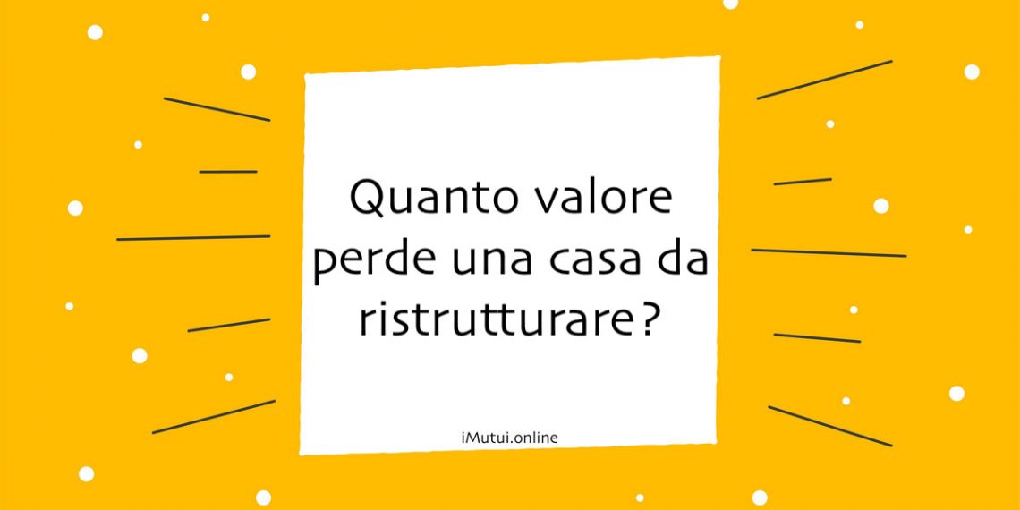 Quanto valore perde una casa da ristrutturare?