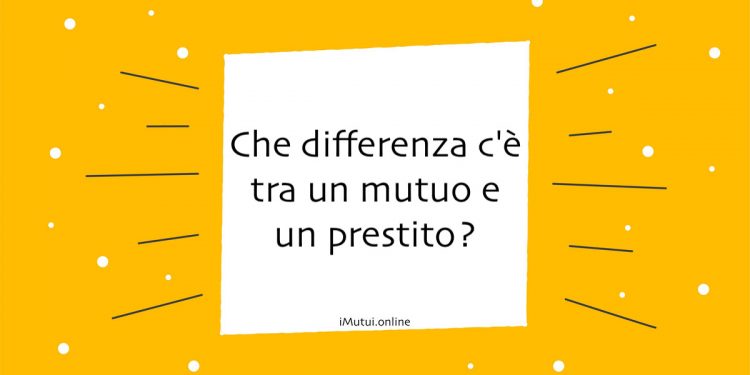 Che differenza c'è tra un mutuo e un prestito?