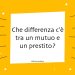 Che differenza c'è tra un mutuo e un prestito?
