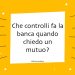 Che controlli fa la banca quando chiedo un mutuo?