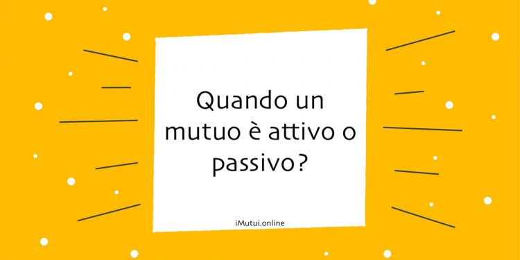Quando un mutuo è attivo o passivo?