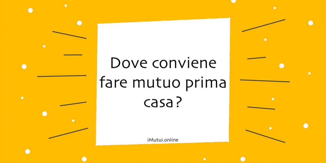 Dove conviene fare mutuo prima casa?