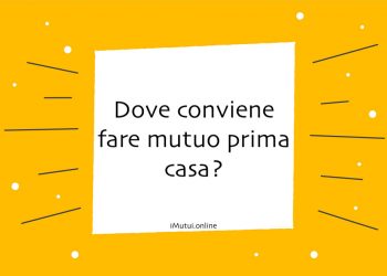 Dove conviene fare mutuo prima casa?