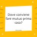 Dove conviene fare mutuo prima casa?