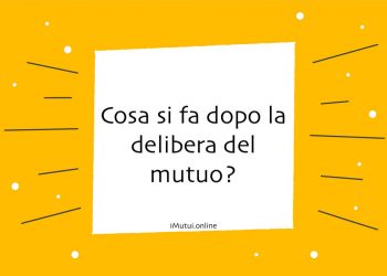 Cosa si fa dopo la delibera del mutuo?