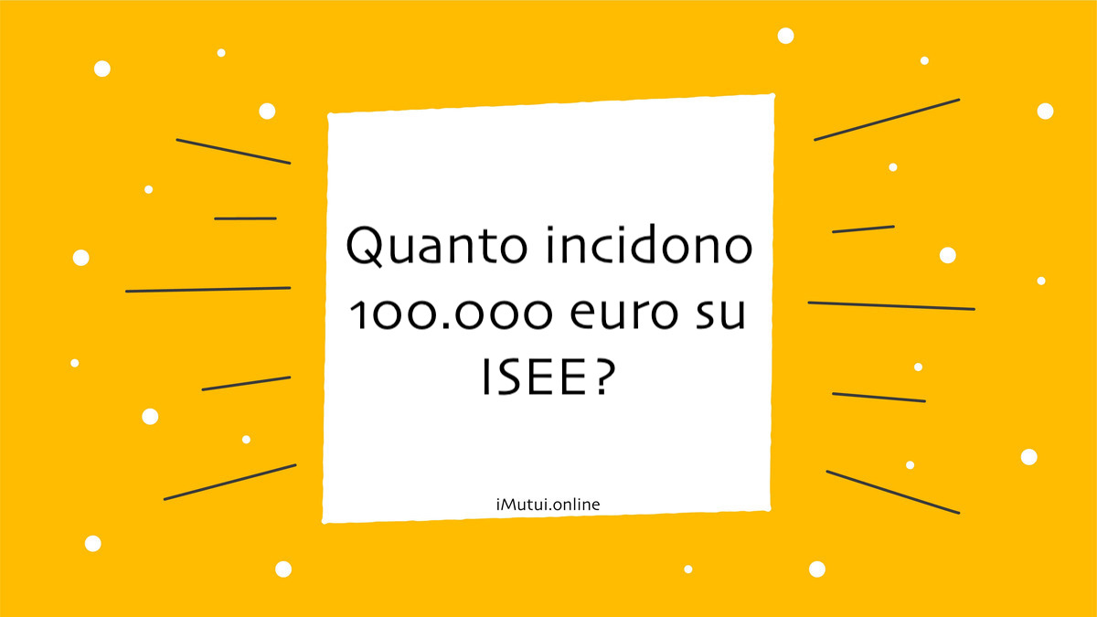 Quanto incidono 100.000 euro su ISEE?