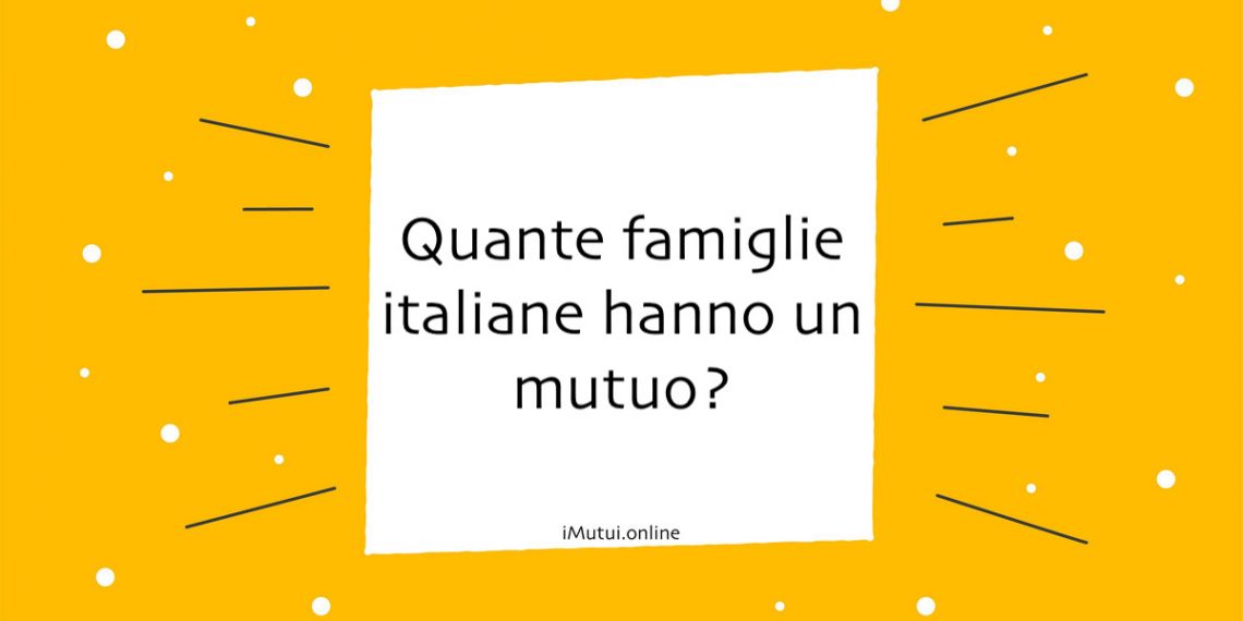Quante famiglie italiane hanno un mutuo?