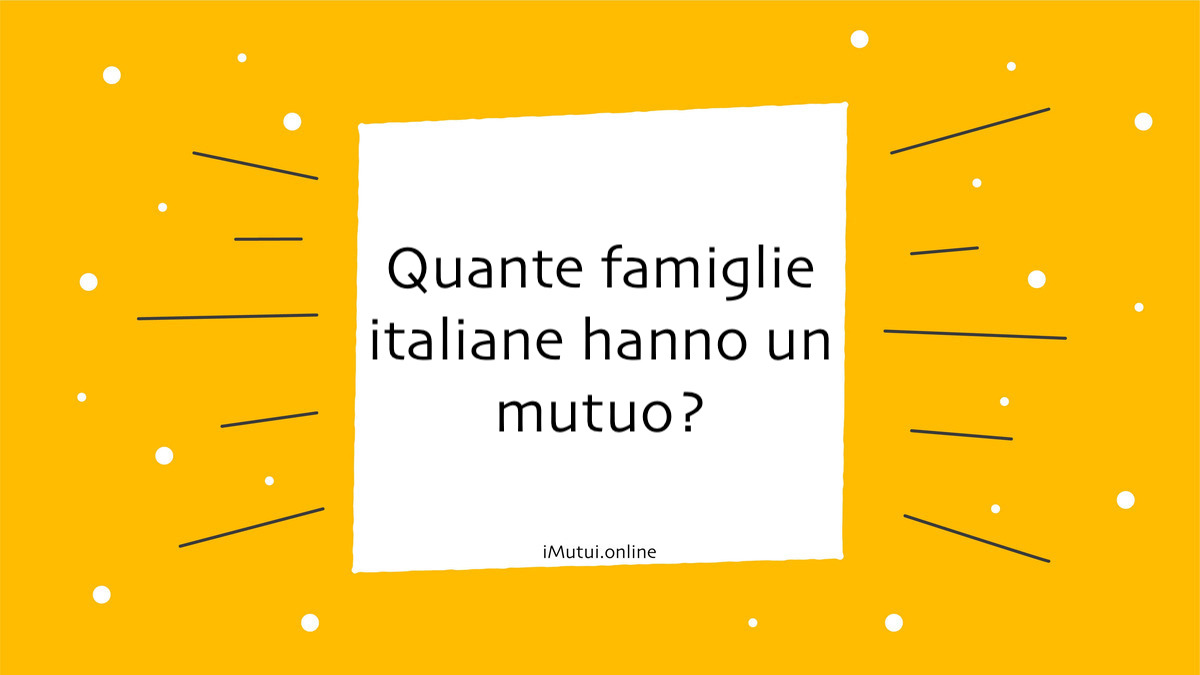 Quante famiglie italiane hanno un mutuo?