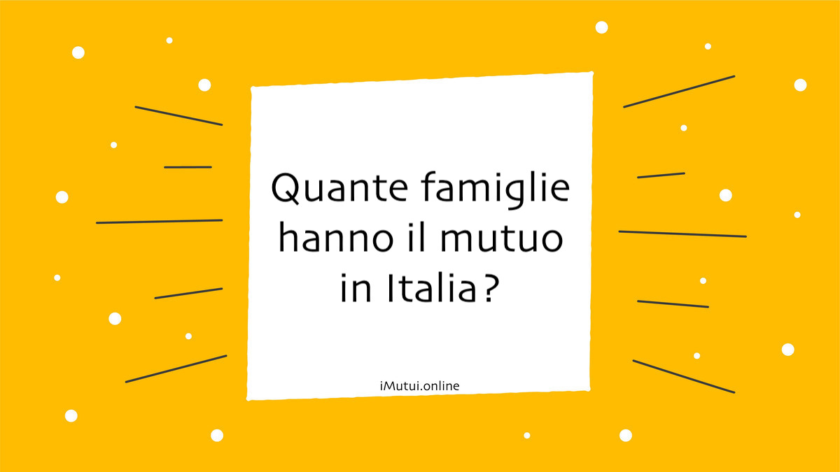 Quante famiglie hanno il mutuo in Italia?