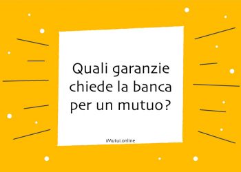 Quali garanzie chiede la banca per un mutuo?