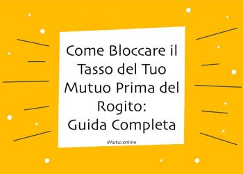 Come Bloccare il Tasso del Tuo Mutuo Prima del Rogito: Guida Completa 2023
