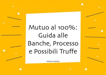Mutuo al 100%: Guida alle Banche, Processo e Possibili Truffe