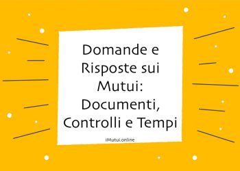 Domande e Risposte sui Mutui: Documenti, Controlli e Tempi di Erogazione