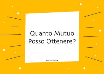 Quanto Mutuo Posso Ottenere: Consigli per Clienti di Intesa San Paolo, Unicredit, Banco di Napoli e Banca di Milano