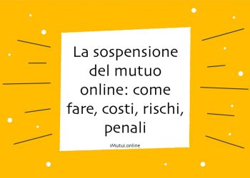La sospensione del mutuo online: come fare, costi, rischi, penali