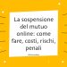 La sospensione del mutuo online: come fare, costi, rischi, penali