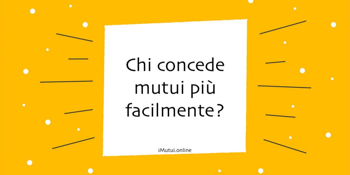 Chi concede mutui più facilmente?