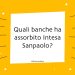 Quali banche ha assorbito Intesa Sanpaolo?