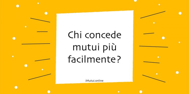 Chi concede mutui più facilmente?