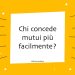 Chi concede mutui più facilmente?