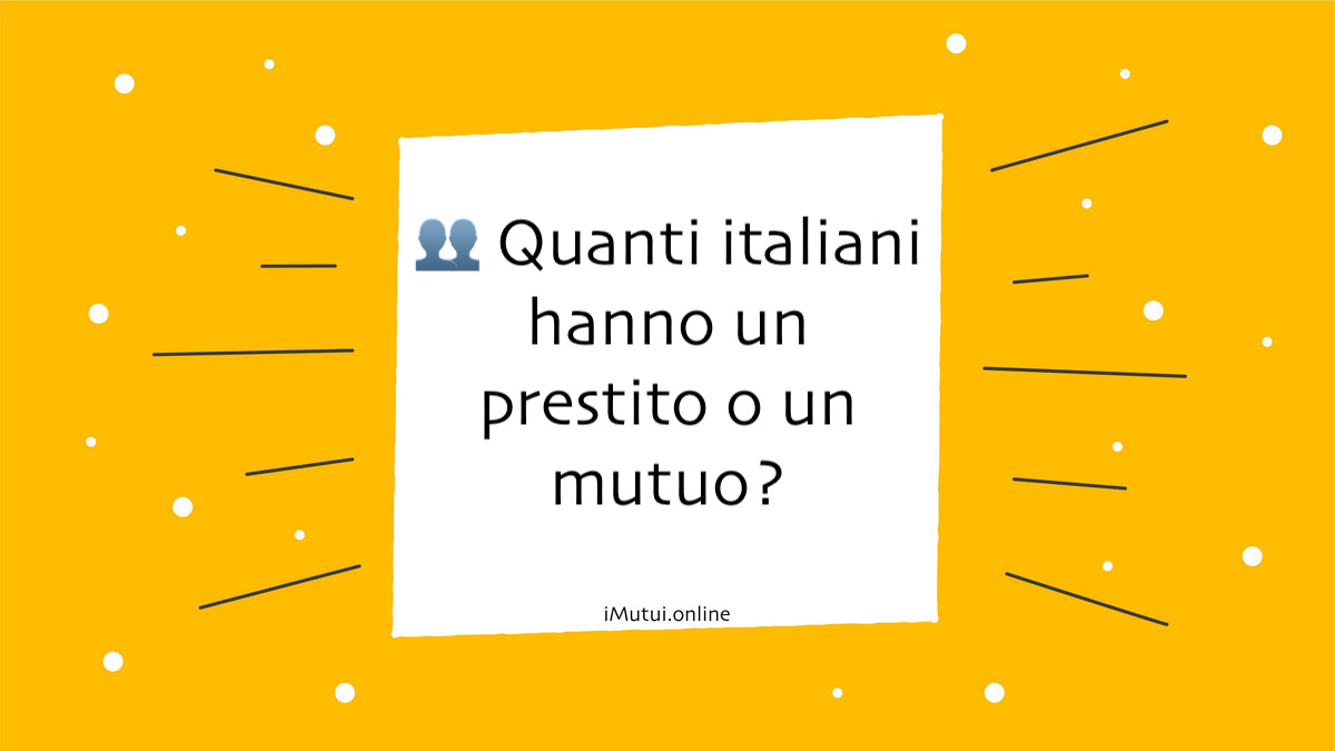 👥 Quanti italiani hanno un prestito o un mutuo?