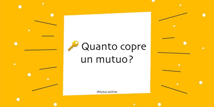Quanto copre un mutuo?
