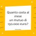 Quanto costa al mese un mutuo di 150.000 euro?