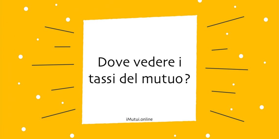 Dove Vedere i Tassi del Mutuo? La Guida Completa per Comparare le Offerte