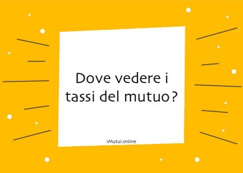 Dove Vedere i Tassi del Mutuo? La Guida Completa per Comparare le Offerte