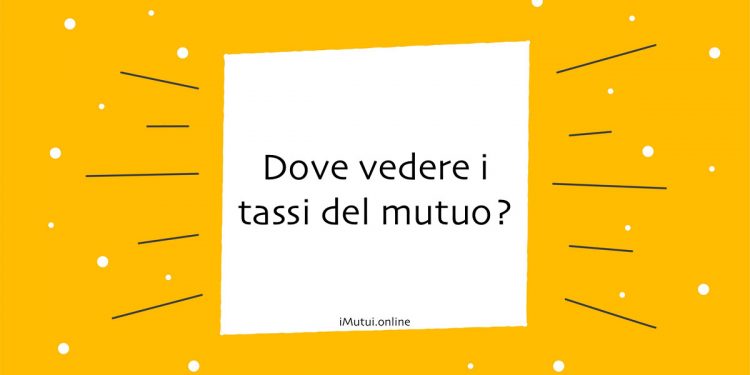 Dove Vedere i Tassi del Mutuo? La Guida Completa per Comparare le Offerte