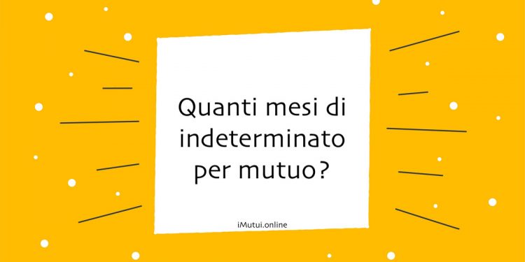 Quanti mesi di indeterminato per mutuo?
