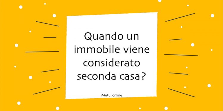 Quando un immobile viene considerato seconda casa?