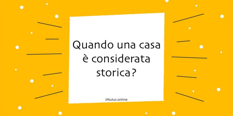 Quando una casa è considerata storica?