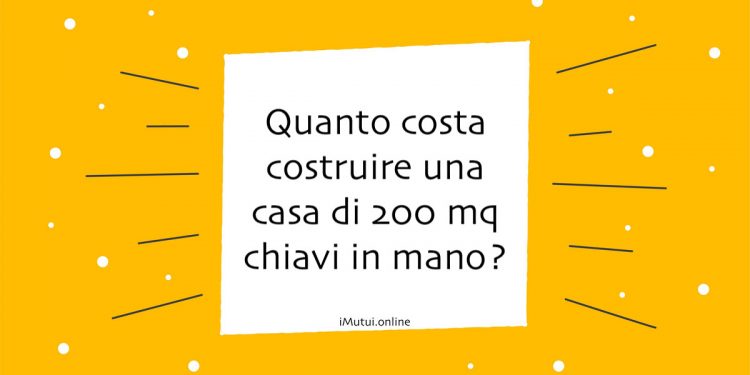 Quanto costa costruire una casa di 200 mq chiavi in mano?