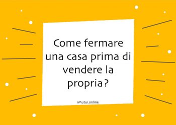 Come fermare una casa prima di vendere la propria?