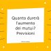 Quanto durerà l'aumento dei mutui? Previsioni e Consigli per il 2023-2024