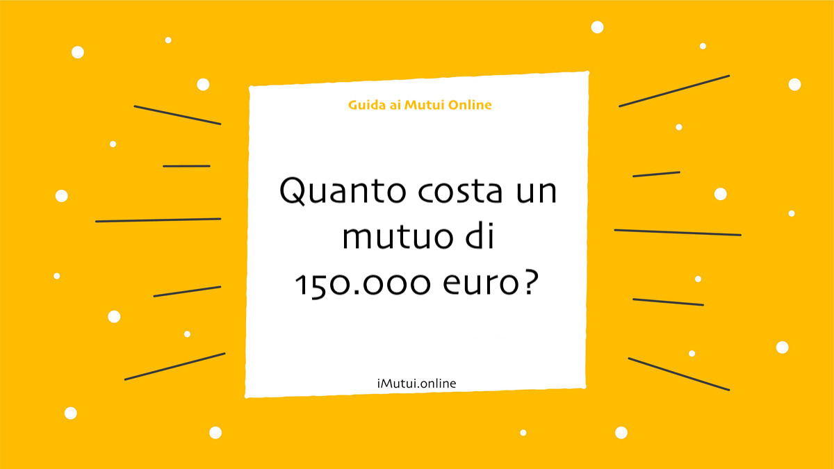 Quanto costa un mutuo di 150.000 euro?