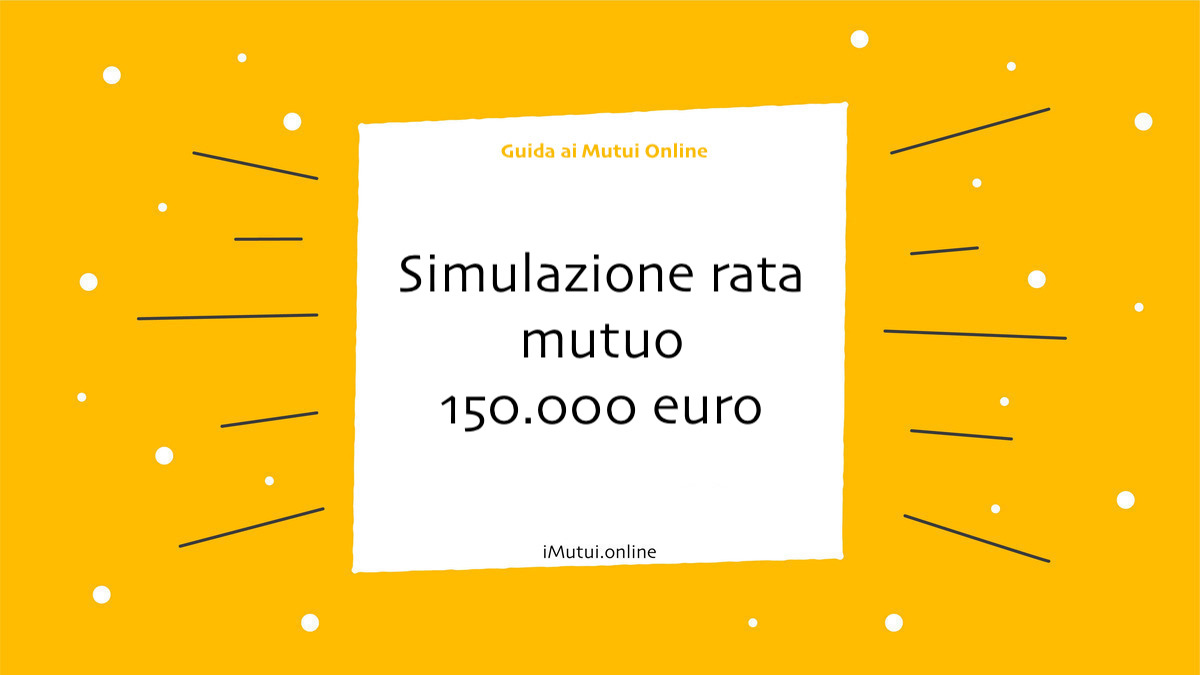 Simulazione rata mutuo 150.000 euro