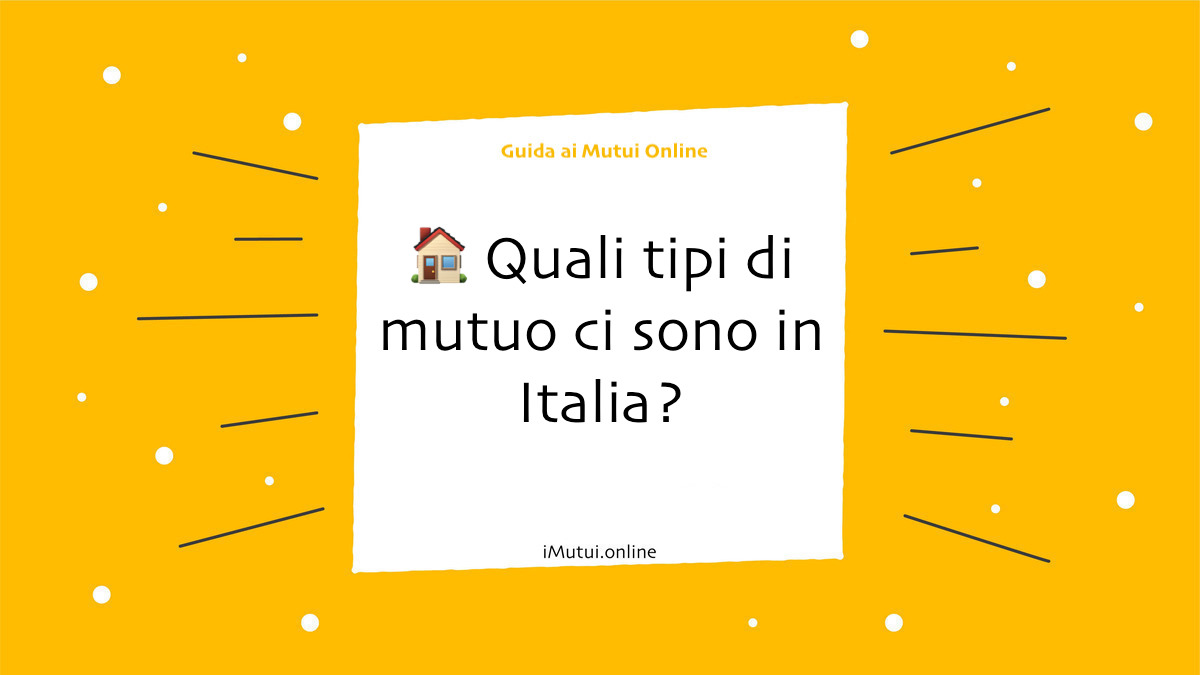 Quali tipi di mutuo ci sono in Italia?