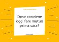 Dove conviene oggi fare mutuo prima casa?