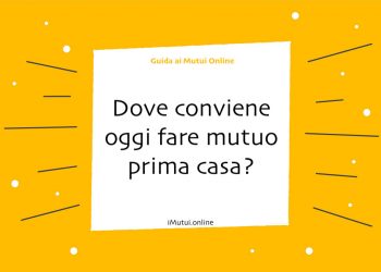 Dove conviene oggi fare mutuo prima casa?