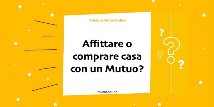 Affittare o comprare casa con un Mutuo?